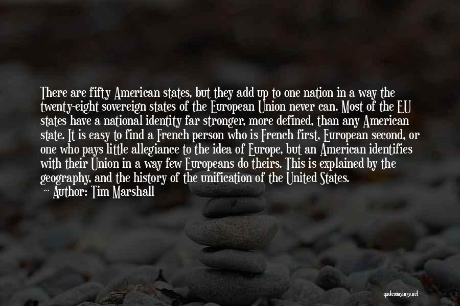 Tim Marshall Quotes: There Are Fifty American States, But They Add Up To One Nation In A Way The Twenty-eight Sovereign States Of