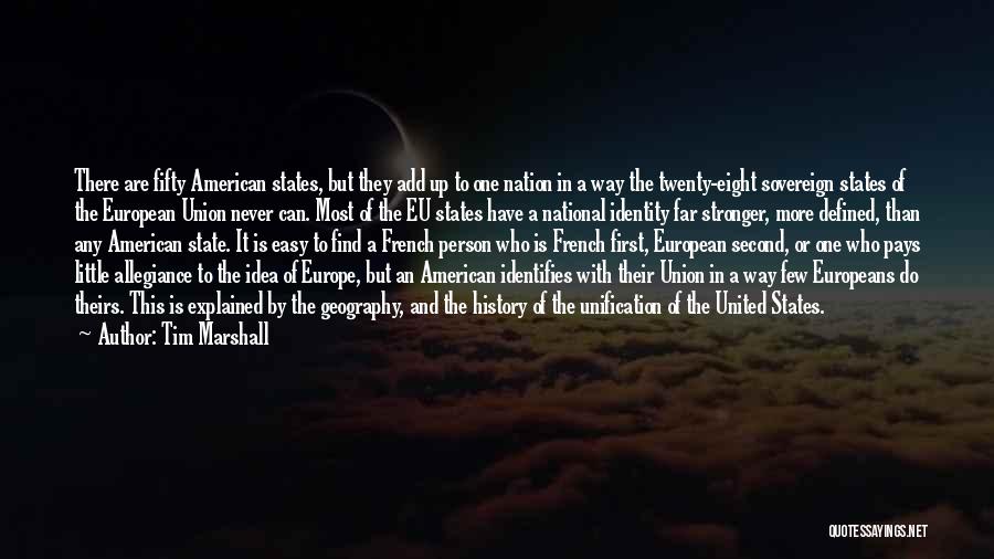 Tim Marshall Quotes: There Are Fifty American States, But They Add Up To One Nation In A Way The Twenty-eight Sovereign States Of