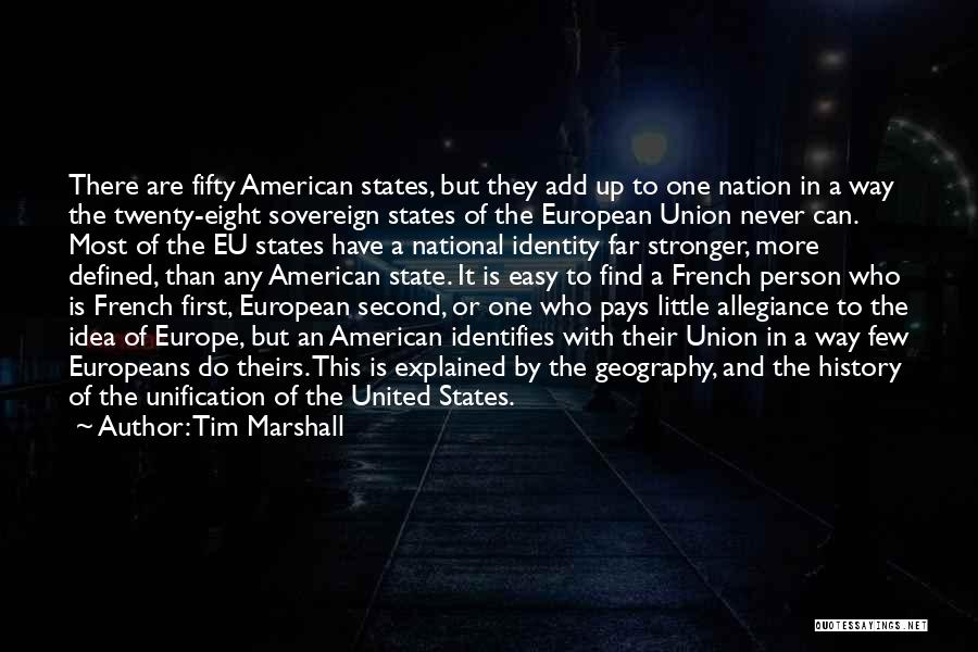 Tim Marshall Quotes: There Are Fifty American States, But They Add Up To One Nation In A Way The Twenty-eight Sovereign States Of