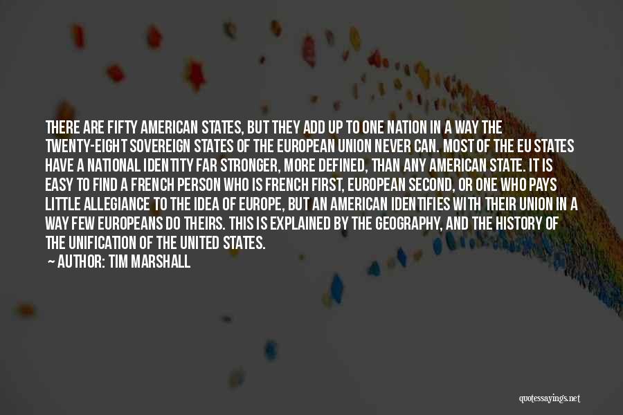 Tim Marshall Quotes: There Are Fifty American States, But They Add Up To One Nation In A Way The Twenty-eight Sovereign States Of