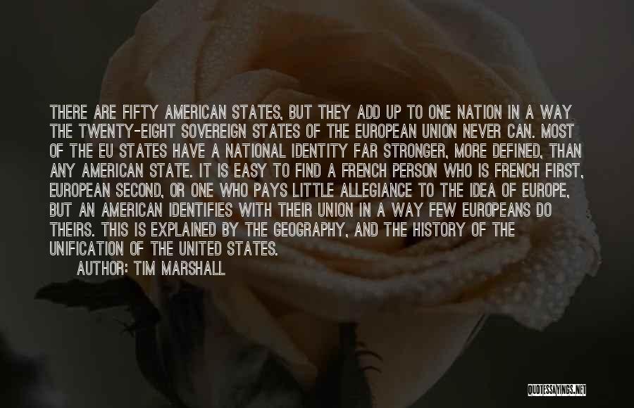 Tim Marshall Quotes: There Are Fifty American States, But They Add Up To One Nation In A Way The Twenty-eight Sovereign States Of