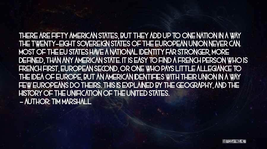 Tim Marshall Quotes: There Are Fifty American States, But They Add Up To One Nation In A Way The Twenty-eight Sovereign States Of