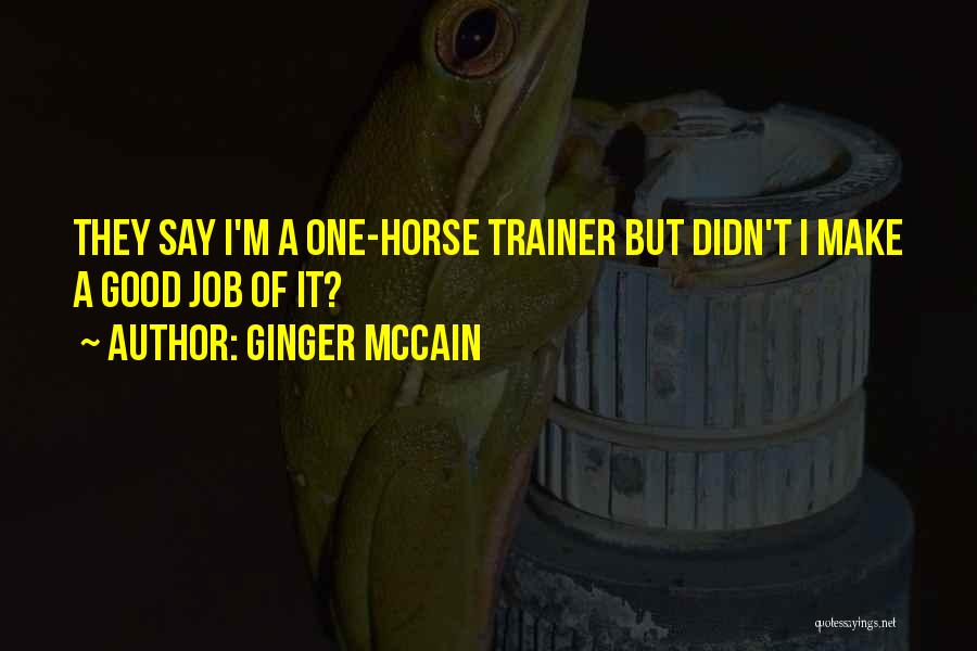 Ginger McCain Quotes: They Say I'm A One-horse Trainer But Didn't I Make A Good Job Of It?