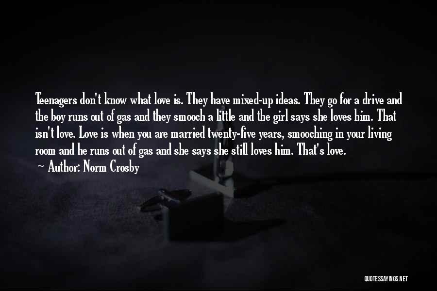 Norm Crosby Quotes: Teenagers Don't Know What Love Is. They Have Mixed-up Ideas. They Go For A Drive And The Boy Runs Out