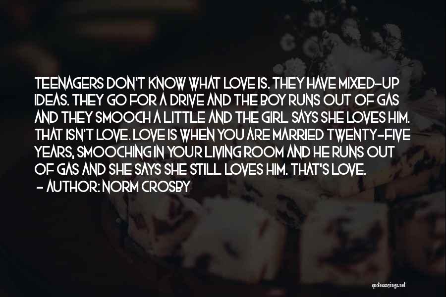 Norm Crosby Quotes: Teenagers Don't Know What Love Is. They Have Mixed-up Ideas. They Go For A Drive And The Boy Runs Out