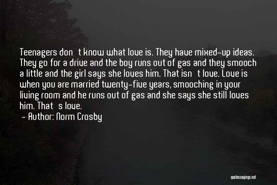 Norm Crosby Quotes: Teenagers Don't Know What Love Is. They Have Mixed-up Ideas. They Go For A Drive And The Boy Runs Out