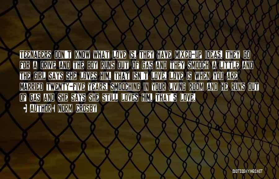 Norm Crosby Quotes: Teenagers Don't Know What Love Is. They Have Mixed-up Ideas. They Go For A Drive And The Boy Runs Out