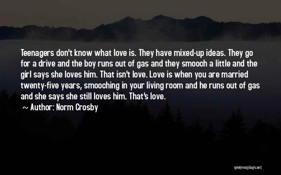 Norm Crosby Quotes: Teenagers Don't Know What Love Is. They Have Mixed-up Ideas. They Go For A Drive And The Boy Runs Out