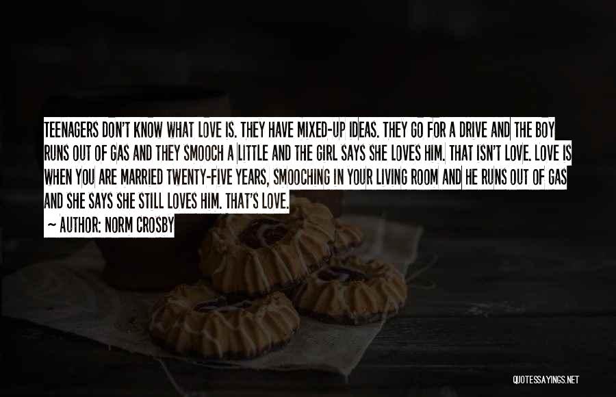 Norm Crosby Quotes: Teenagers Don't Know What Love Is. They Have Mixed-up Ideas. They Go For A Drive And The Boy Runs Out