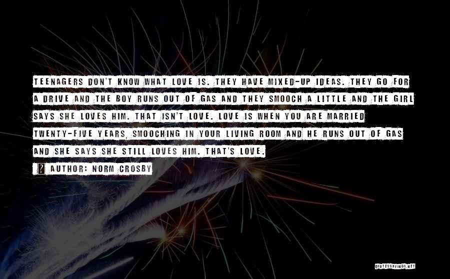 Norm Crosby Quotes: Teenagers Don't Know What Love Is. They Have Mixed-up Ideas. They Go For A Drive And The Boy Runs Out