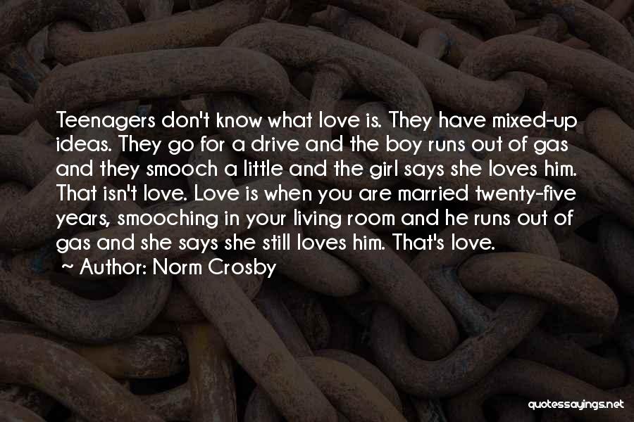 Norm Crosby Quotes: Teenagers Don't Know What Love Is. They Have Mixed-up Ideas. They Go For A Drive And The Boy Runs Out