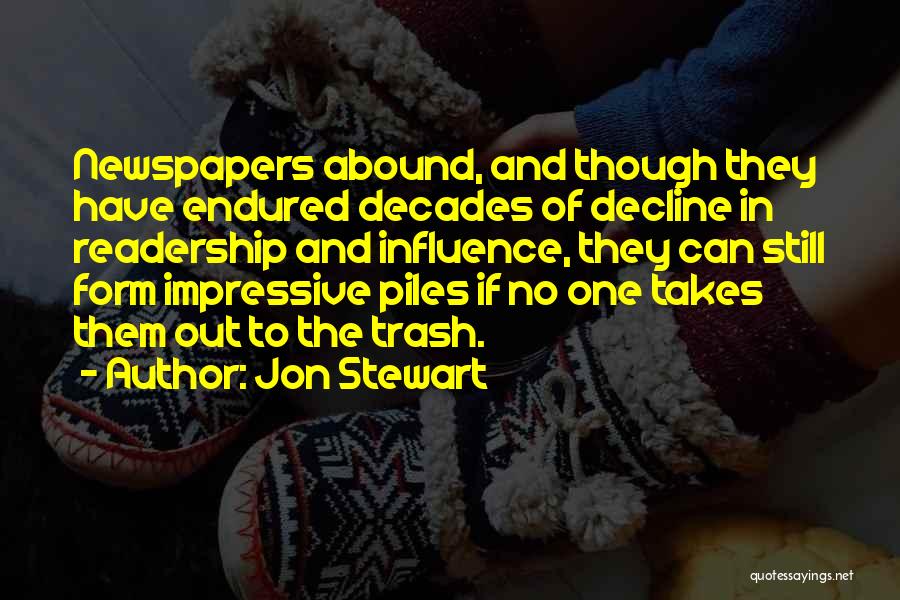 Jon Stewart Quotes: Newspapers Abound, And Though They Have Endured Decades Of Decline In Readership And Influence, They Can Still Form Impressive Piles