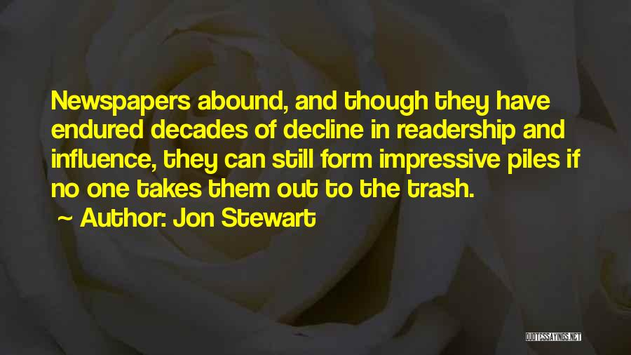 Jon Stewart Quotes: Newspapers Abound, And Though They Have Endured Decades Of Decline In Readership And Influence, They Can Still Form Impressive Piles