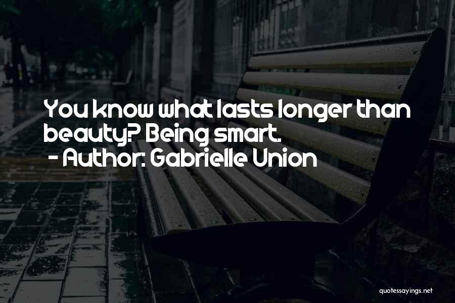 Gabrielle Union Quotes: You Know What Lasts Longer Than Beauty? Being Smart.