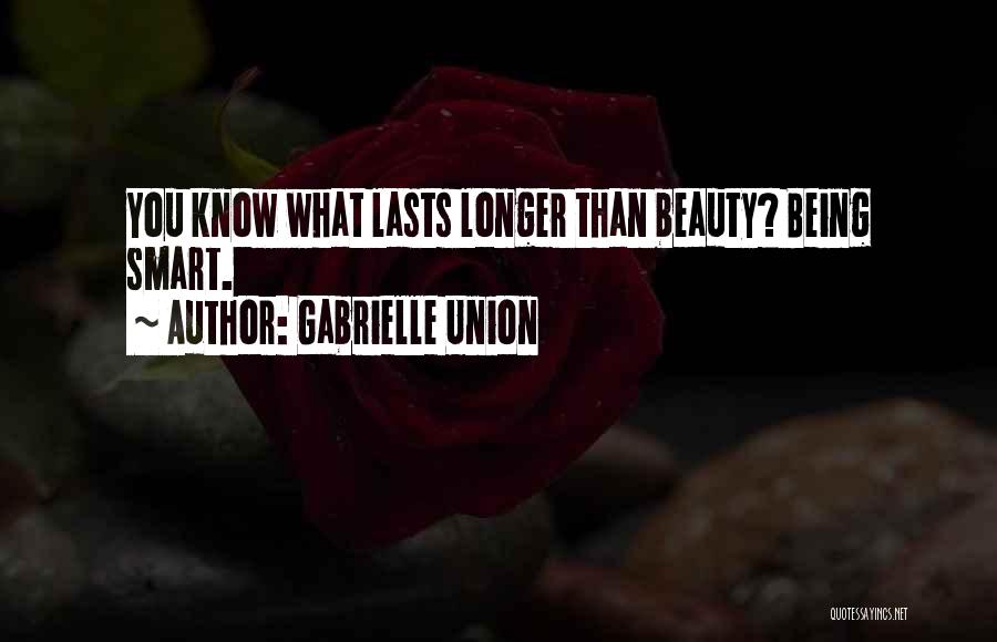 Gabrielle Union Quotes: You Know What Lasts Longer Than Beauty? Being Smart.