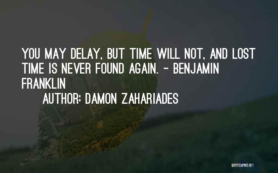 Damon Zahariades Quotes: You May Delay, But Time Will Not, And Lost Time Is Never Found Again. - Benjamin Franklin
