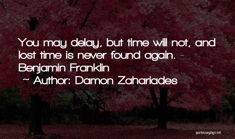 Damon Zahariades Quotes: You May Delay, But Time Will Not, And Lost Time Is Never Found Again. - Benjamin Franklin