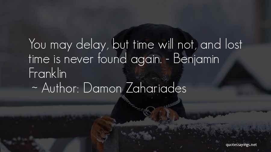 Damon Zahariades Quotes: You May Delay, But Time Will Not, And Lost Time Is Never Found Again. - Benjamin Franklin