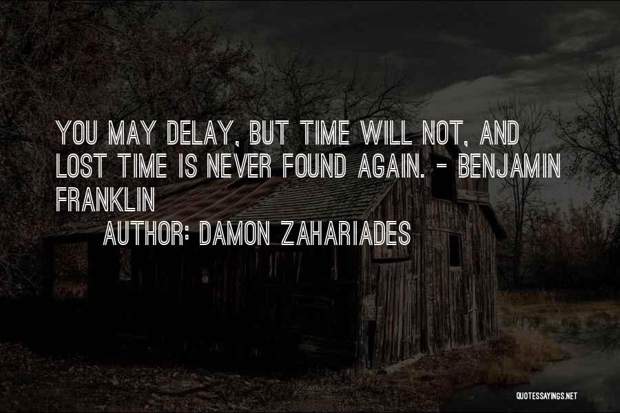 Damon Zahariades Quotes: You May Delay, But Time Will Not, And Lost Time Is Never Found Again. - Benjamin Franklin