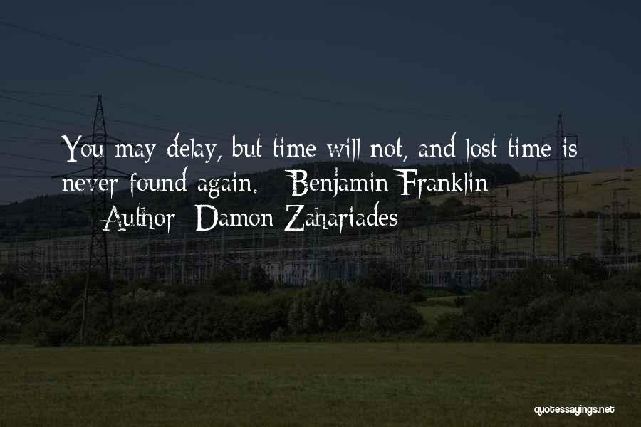 Damon Zahariades Quotes: You May Delay, But Time Will Not, And Lost Time Is Never Found Again. - Benjamin Franklin