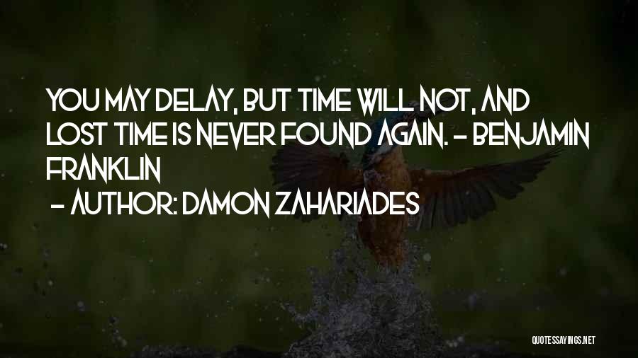 Damon Zahariades Quotes: You May Delay, But Time Will Not, And Lost Time Is Never Found Again. - Benjamin Franklin