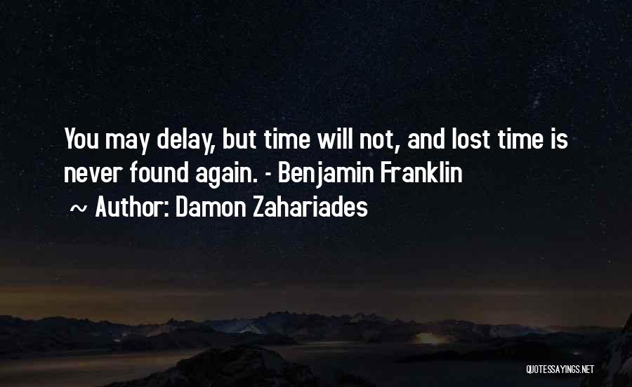 Damon Zahariades Quotes: You May Delay, But Time Will Not, And Lost Time Is Never Found Again. - Benjamin Franklin