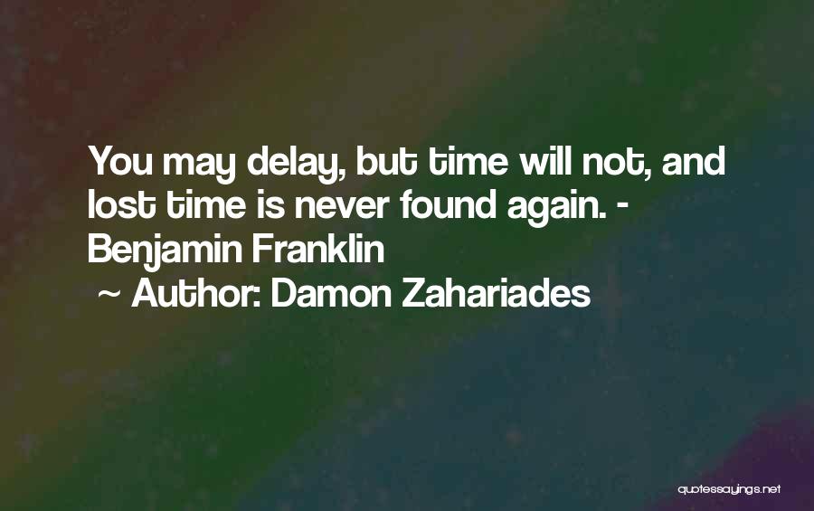 Damon Zahariades Quotes: You May Delay, But Time Will Not, And Lost Time Is Never Found Again. - Benjamin Franklin