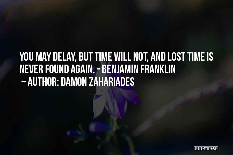 Damon Zahariades Quotes: You May Delay, But Time Will Not, And Lost Time Is Never Found Again. - Benjamin Franklin