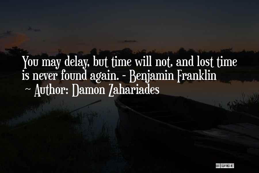 Damon Zahariades Quotes: You May Delay, But Time Will Not, And Lost Time Is Never Found Again. - Benjamin Franklin