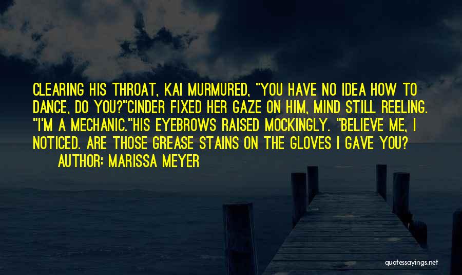 Marissa Meyer Quotes: Clearing His Throat, Kai Murmured, You Have No Idea How To Dance, Do You?cinder Fixed Her Gaze On Him, Mind