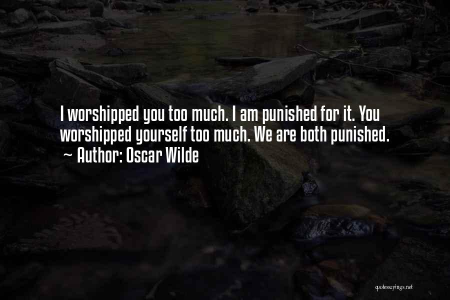 Oscar Wilde Quotes: I Worshipped You Too Much. I Am Punished For It. You Worshipped Yourself Too Much. We Are Both Punished.