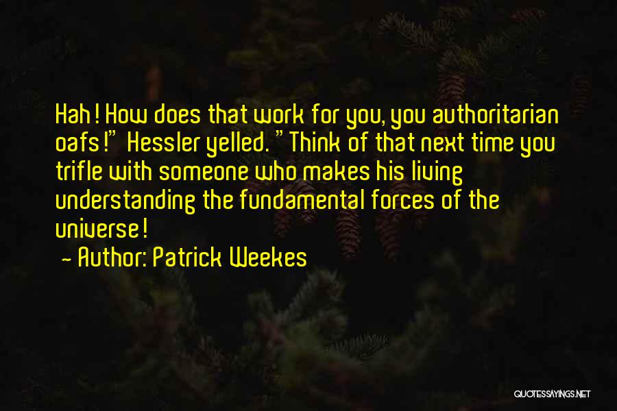 Patrick Weekes Quotes: Hah! How Does That Work For You, You Authoritarian Oafs! Hessler Yelled. Think Of That Next Time You Trifle With