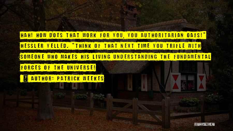 Patrick Weekes Quotes: Hah! How Does That Work For You, You Authoritarian Oafs! Hessler Yelled. Think Of That Next Time You Trifle With