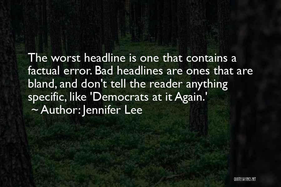 Jennifer Lee Quotes: The Worst Headline Is One That Contains A Factual Error. Bad Headlines Are Ones That Are Bland, And Don't Tell