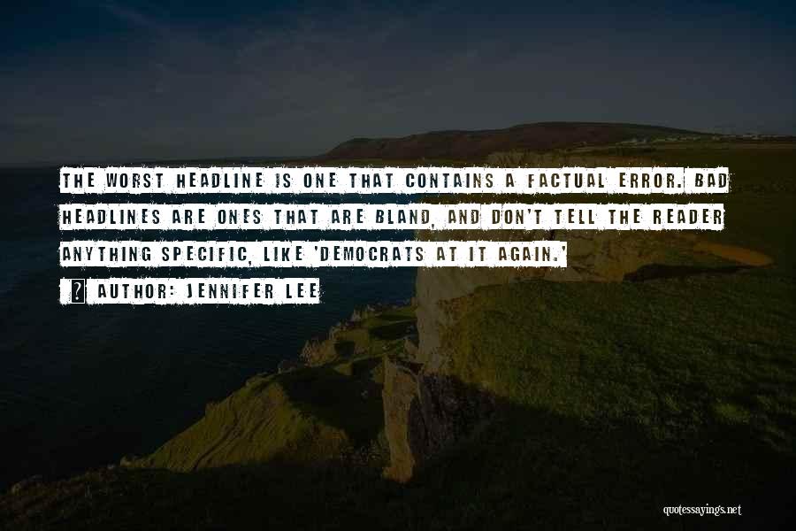 Jennifer Lee Quotes: The Worst Headline Is One That Contains A Factual Error. Bad Headlines Are Ones That Are Bland, And Don't Tell