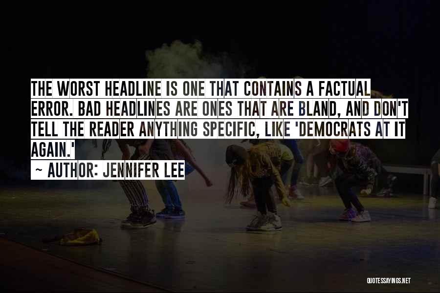 Jennifer Lee Quotes: The Worst Headline Is One That Contains A Factual Error. Bad Headlines Are Ones That Are Bland, And Don't Tell