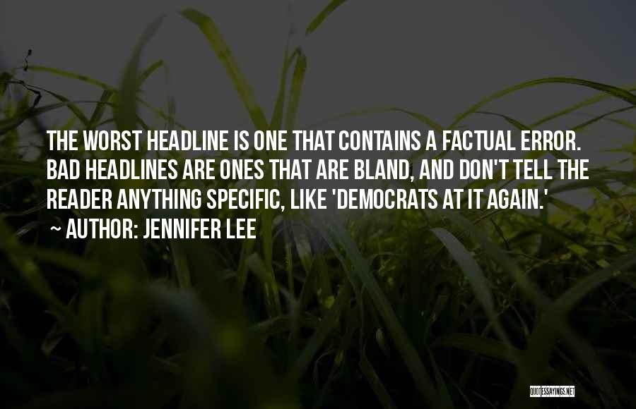 Jennifer Lee Quotes: The Worst Headline Is One That Contains A Factual Error. Bad Headlines Are Ones That Are Bland, And Don't Tell