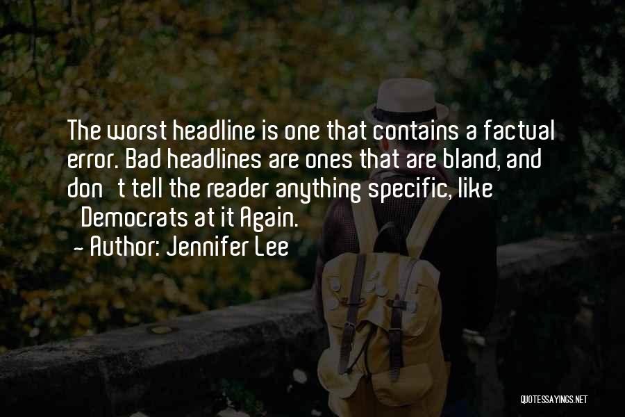 Jennifer Lee Quotes: The Worst Headline Is One That Contains A Factual Error. Bad Headlines Are Ones That Are Bland, And Don't Tell