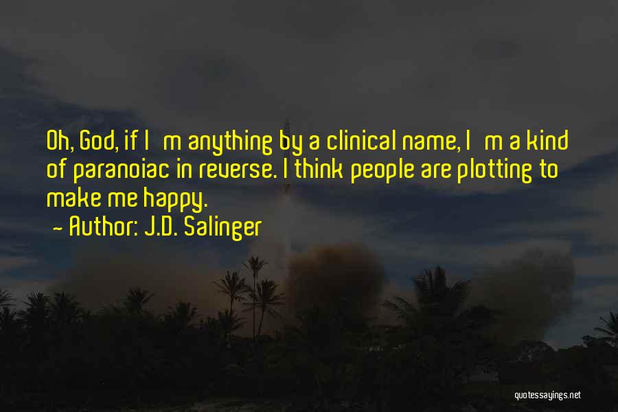 J.D. Salinger Quotes: Oh, God, If I'm Anything By A Clinical Name, I'm A Kind Of Paranoiac In Reverse. I Think People Are