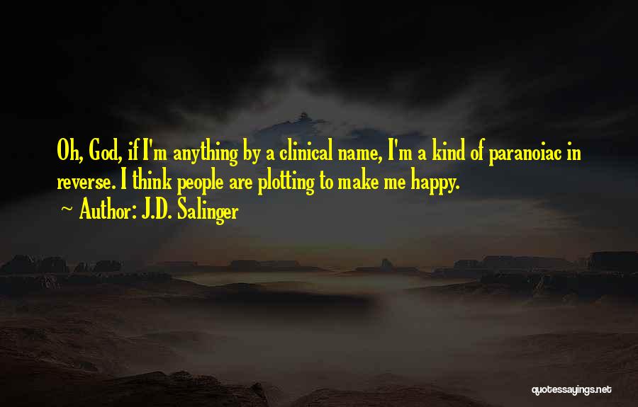 J.D. Salinger Quotes: Oh, God, If I'm Anything By A Clinical Name, I'm A Kind Of Paranoiac In Reverse. I Think People Are