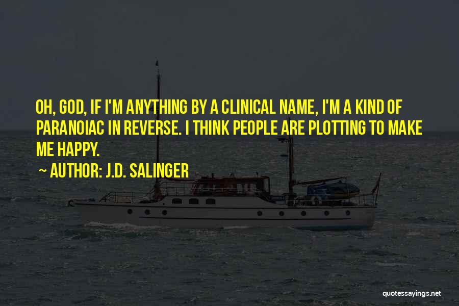 J.D. Salinger Quotes: Oh, God, If I'm Anything By A Clinical Name, I'm A Kind Of Paranoiac In Reverse. I Think People Are