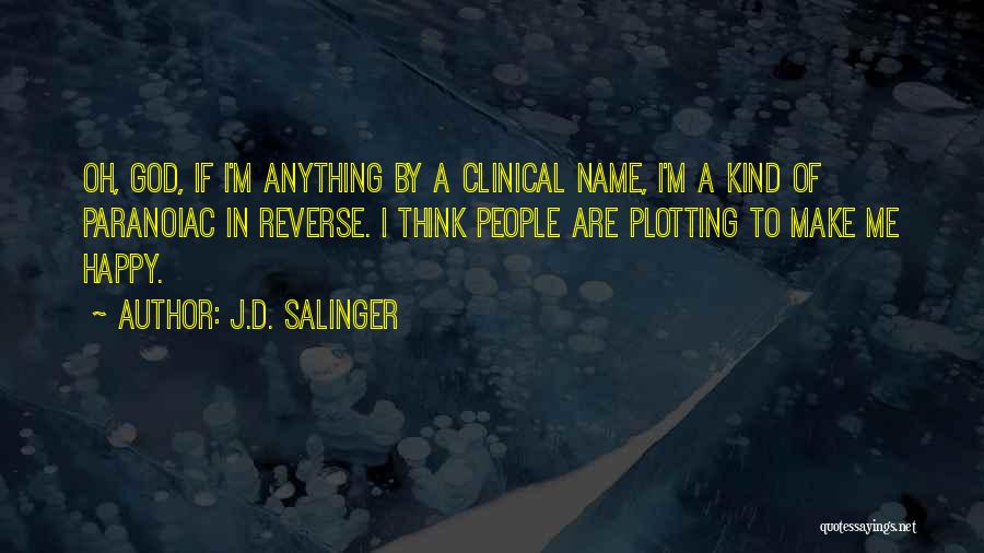 J.D. Salinger Quotes: Oh, God, If I'm Anything By A Clinical Name, I'm A Kind Of Paranoiac In Reverse. I Think People Are