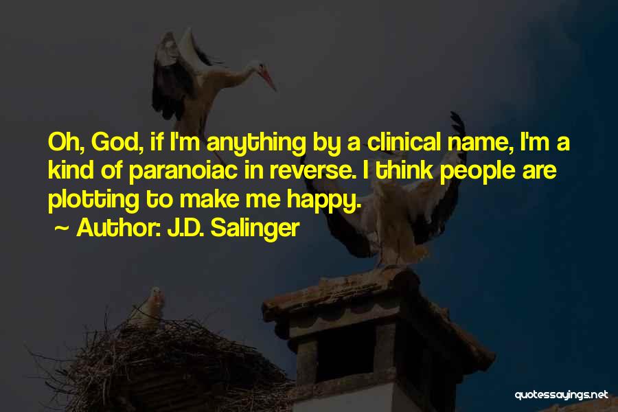 J.D. Salinger Quotes: Oh, God, If I'm Anything By A Clinical Name, I'm A Kind Of Paranoiac In Reverse. I Think People Are