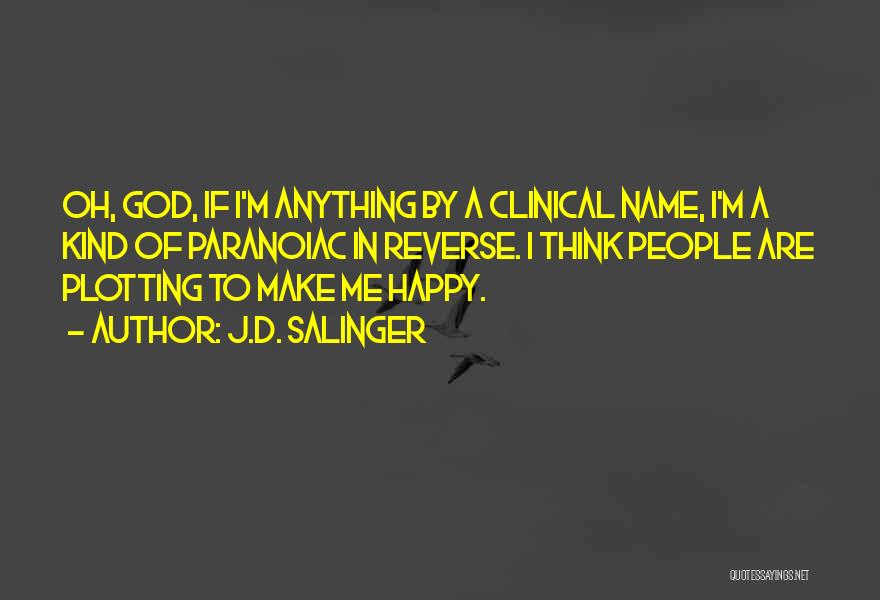 J.D. Salinger Quotes: Oh, God, If I'm Anything By A Clinical Name, I'm A Kind Of Paranoiac In Reverse. I Think People Are