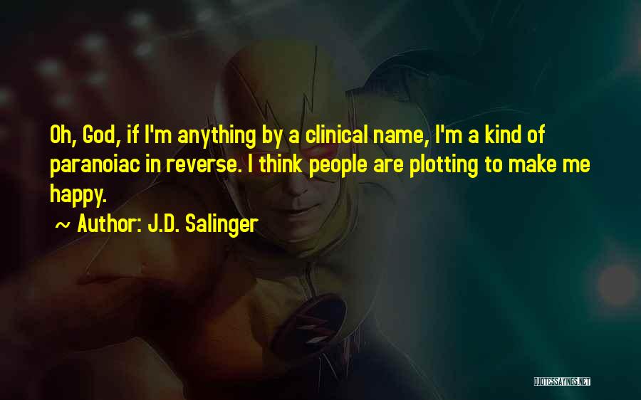 J.D. Salinger Quotes: Oh, God, If I'm Anything By A Clinical Name, I'm A Kind Of Paranoiac In Reverse. I Think People Are