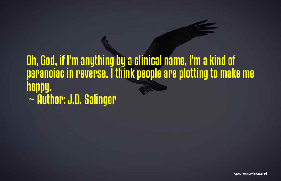 J.D. Salinger Quotes: Oh, God, If I'm Anything By A Clinical Name, I'm A Kind Of Paranoiac In Reverse. I Think People Are