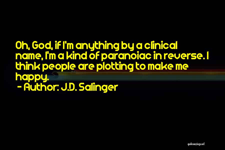 J.D. Salinger Quotes: Oh, God, If I'm Anything By A Clinical Name, I'm A Kind Of Paranoiac In Reverse. I Think People Are