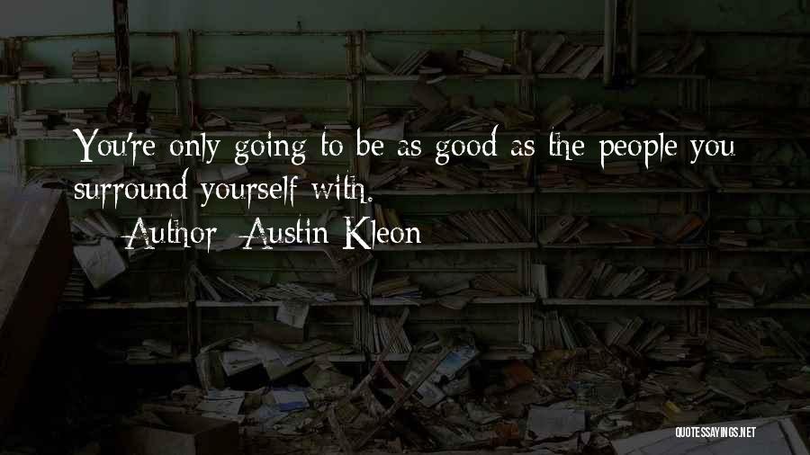 Austin Kleon Quotes: You're Only Going To Be As Good As The People You Surround Yourself With.