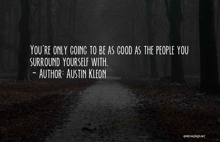 Austin Kleon Quotes: You're Only Going To Be As Good As The People You Surround Yourself With.