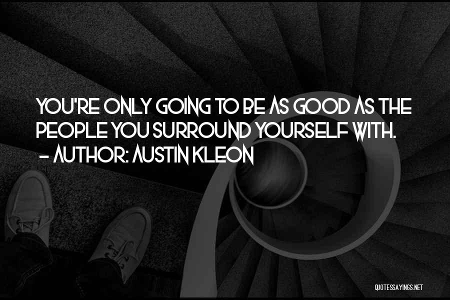 Austin Kleon Quotes: You're Only Going To Be As Good As The People You Surround Yourself With.